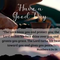 "The Lord bless you and protect you; the Lord makes his face shine over you and grants you grace. The Lord turns his face toward you and gives you peace....