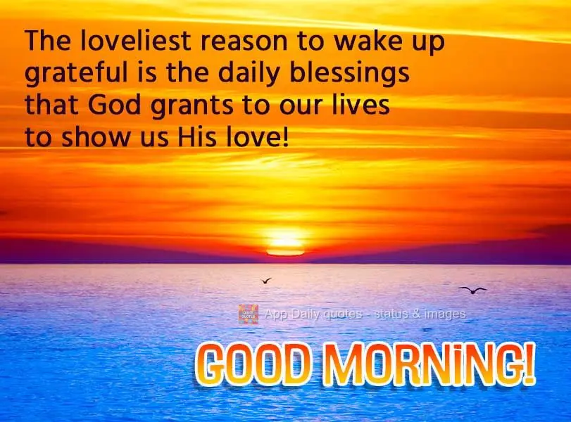 The loveliest reason to wake up grateful is the daily blessings that God grants to our lives to show us His love! Good morning!