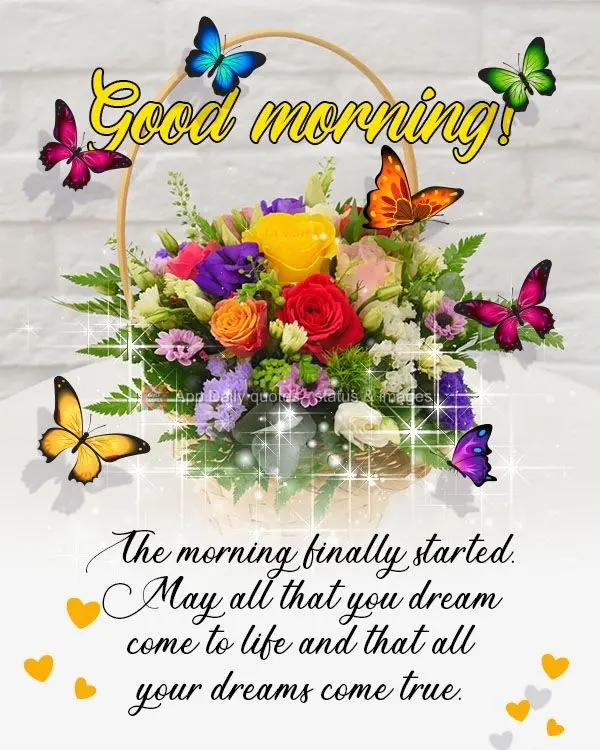 The morning finally started. May all that you dream come to life and that all your dreams come true. Good morning!