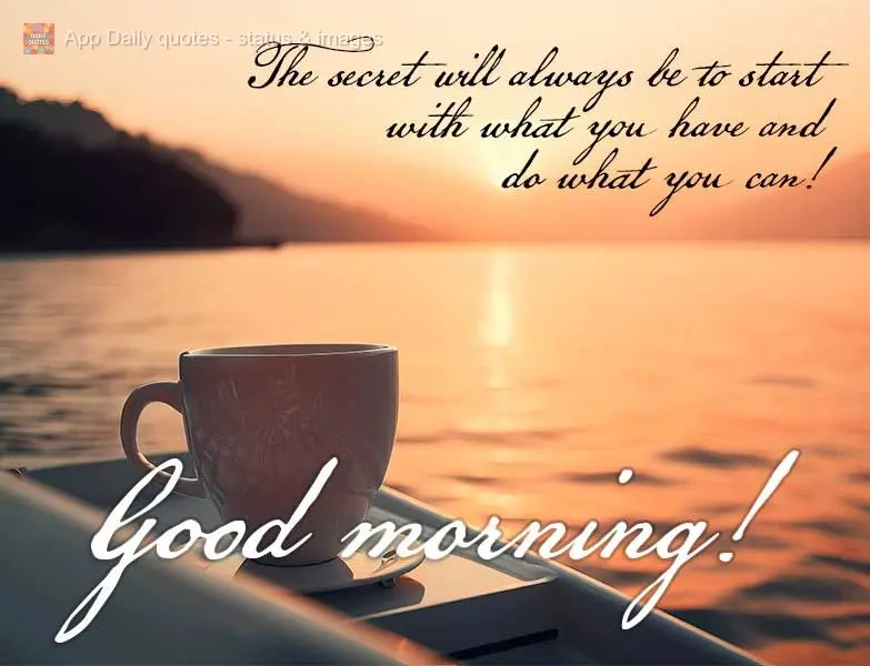 The secret is always to start with what you have and do whatever you can! Good morning!