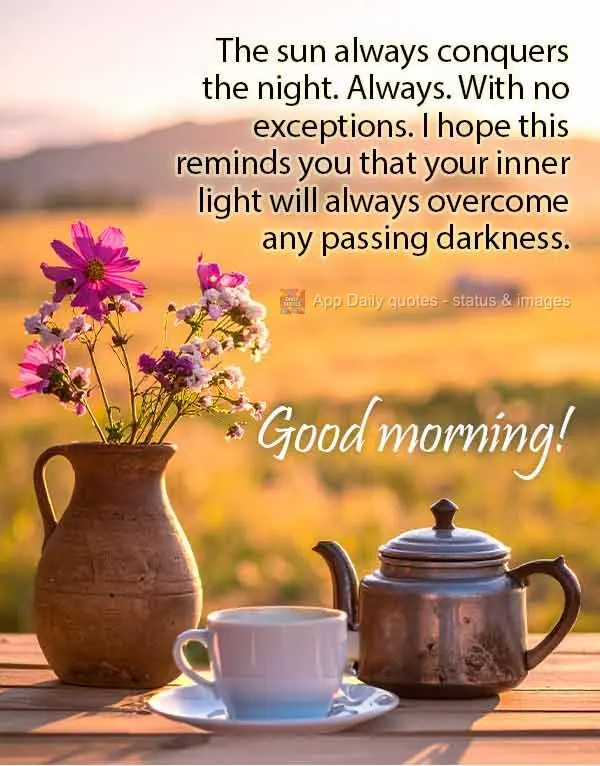 The sun always conquers the night. Always. With no exceptions. I hope this reminds you that your inner light will always overcome any passing darkness. G...