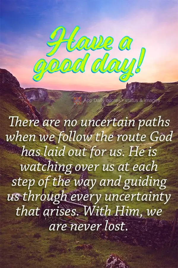 There are no uncertain paths when we follow the route God has laid out for us. He is watching over us at each step of the way and guiding us through ever...