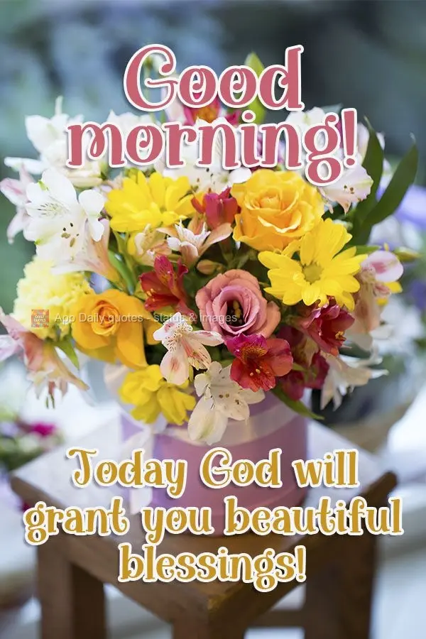 Today God will grant you beautiful blessings! Good morning!