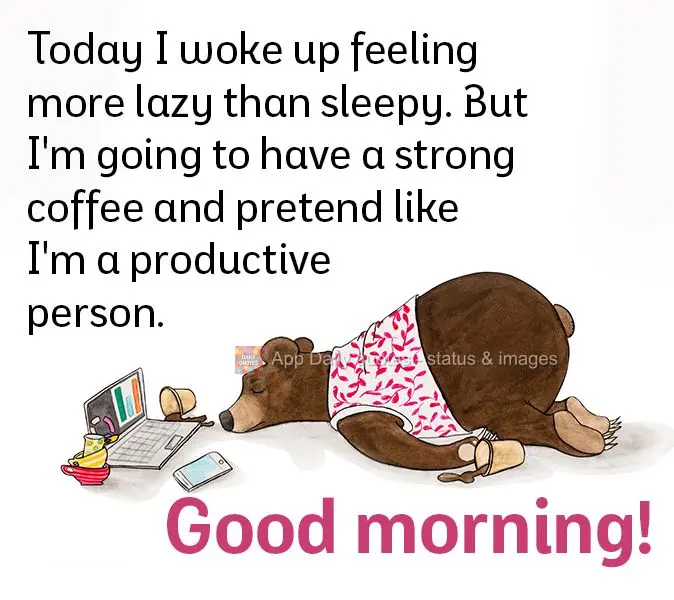 Today I woke up feeling more lazy than sleepy. But I'm going to have a strong coffee and pretend like I'm a productive person. Good morning!