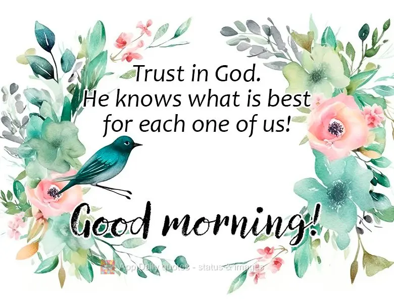 Trust in God. He knows what is best for each one of us! Good morning!
