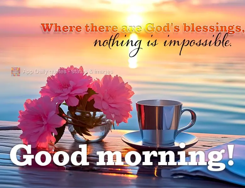 Where there are God's blessings, nothing is impossible. Good morning!