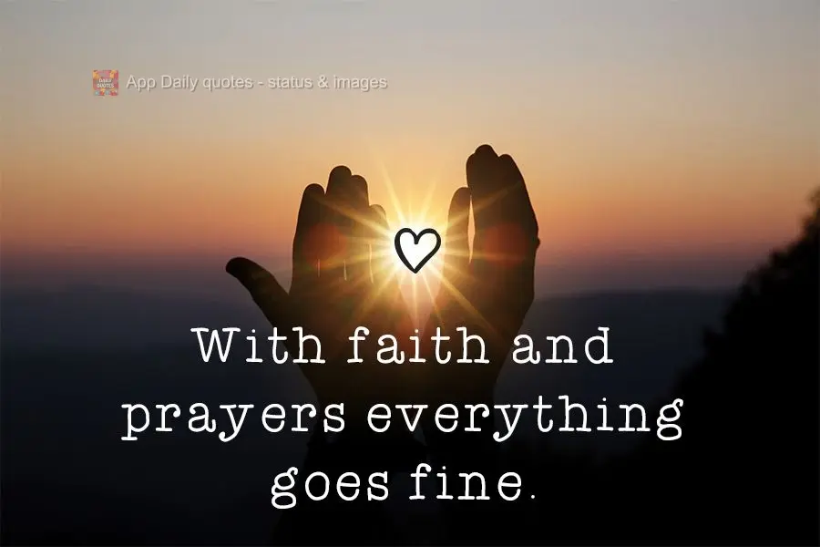 With faith and prayers everything goes fine. Have a Good Morning!