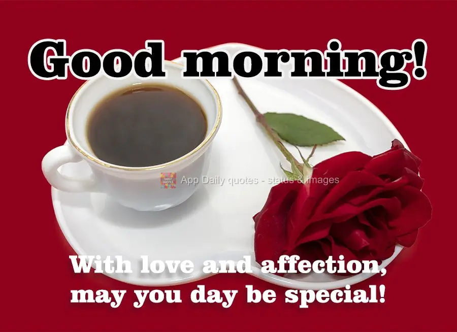 With love and affection, may your day be special! Good morning!