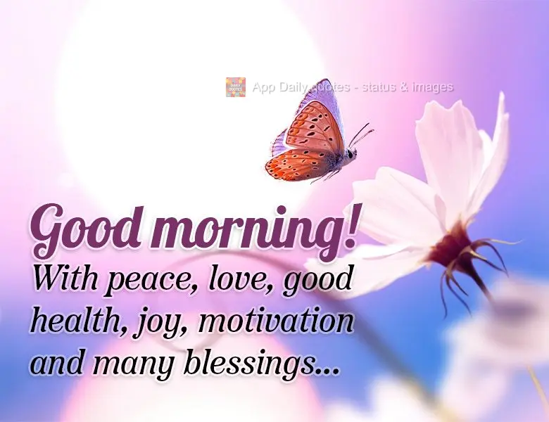 With peace, love, good health, joy, motivation and many blessings... Good morning!