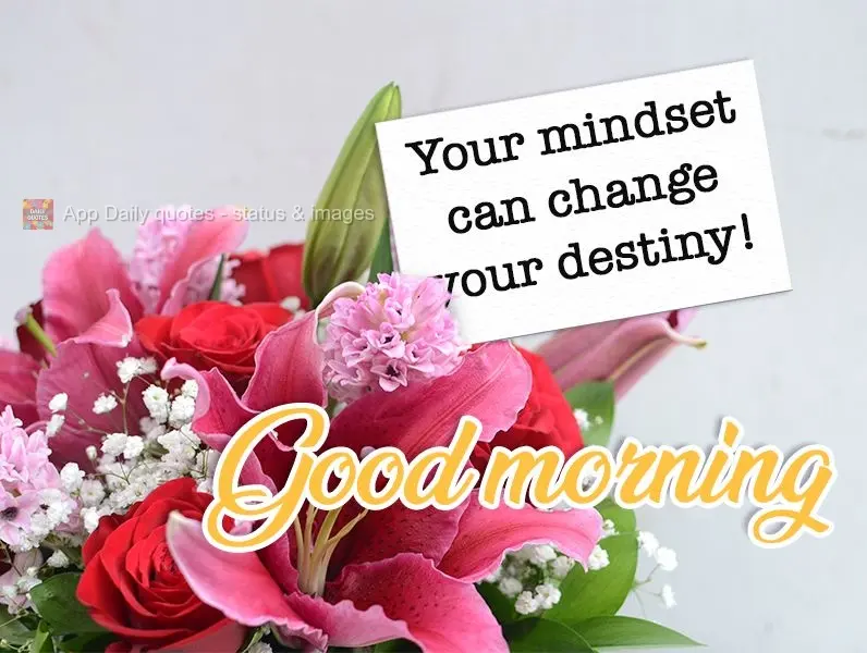 Your mindset can change your destiny!  Good morning! 