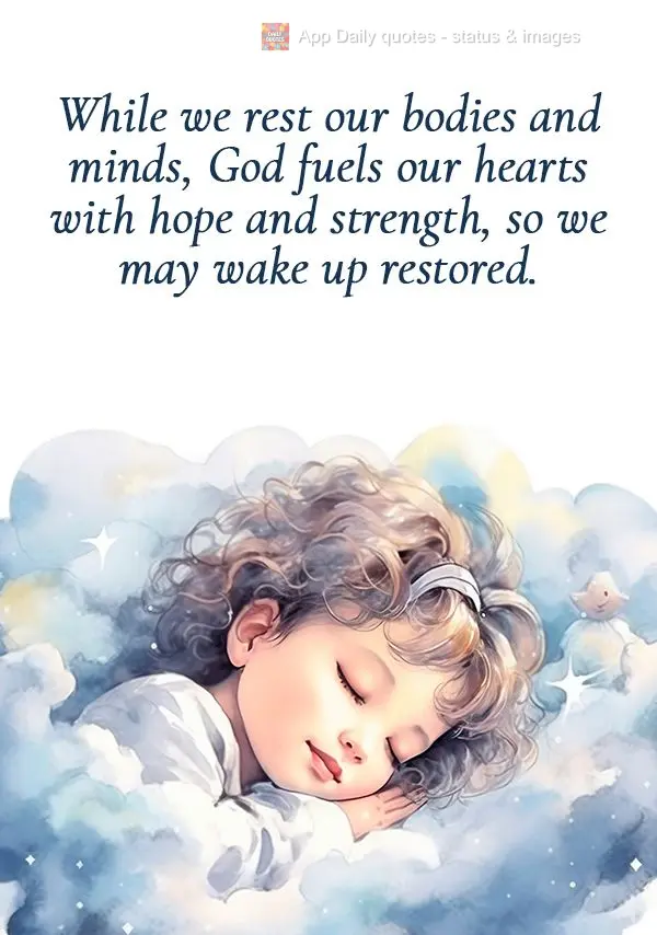 While we rest our bodies and minds, God fuels our hearts with hope and strength, so we may wake up restored.