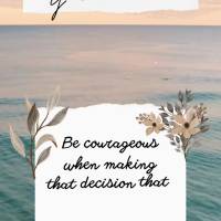 Be courageous when making that decision that might decide your happiness! Have a good week!