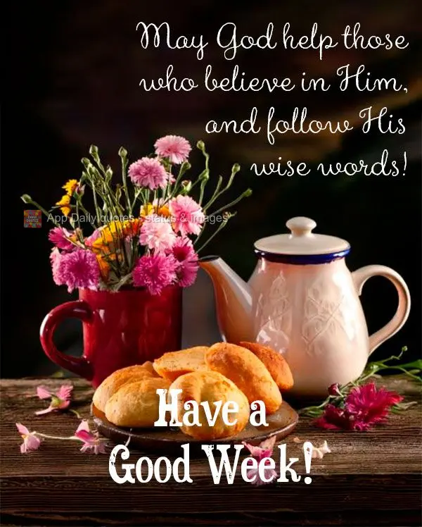 May God help those who believe in Him, and follow His wise words! Have a Good Week!