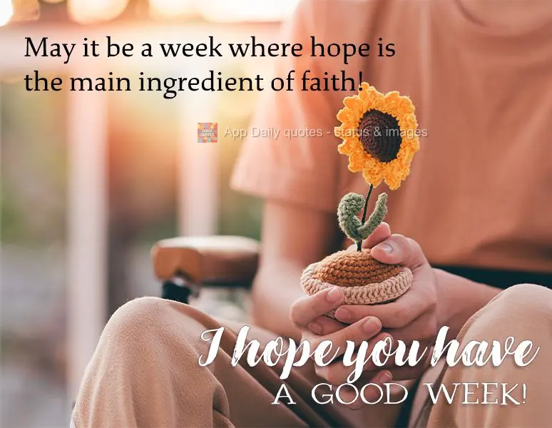 May it be a week where hope is the main ingredient in your faith! I hope you have a good week!