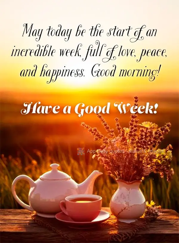 May today be the start of an incredible week, full of love, peace, and happiness. Good morning! Have a Good Week!
