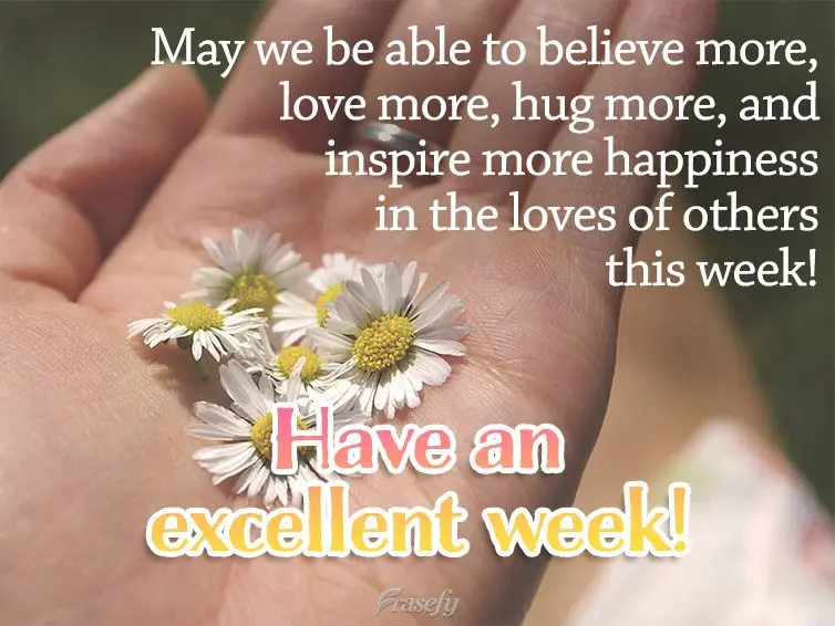 May we be able to believe more, love more, hug more, and inspire more happiness in the lives of others this week! Have an excellent week!