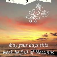 May your days this week be full of blessings and all that makes life worth living. Have a good week!