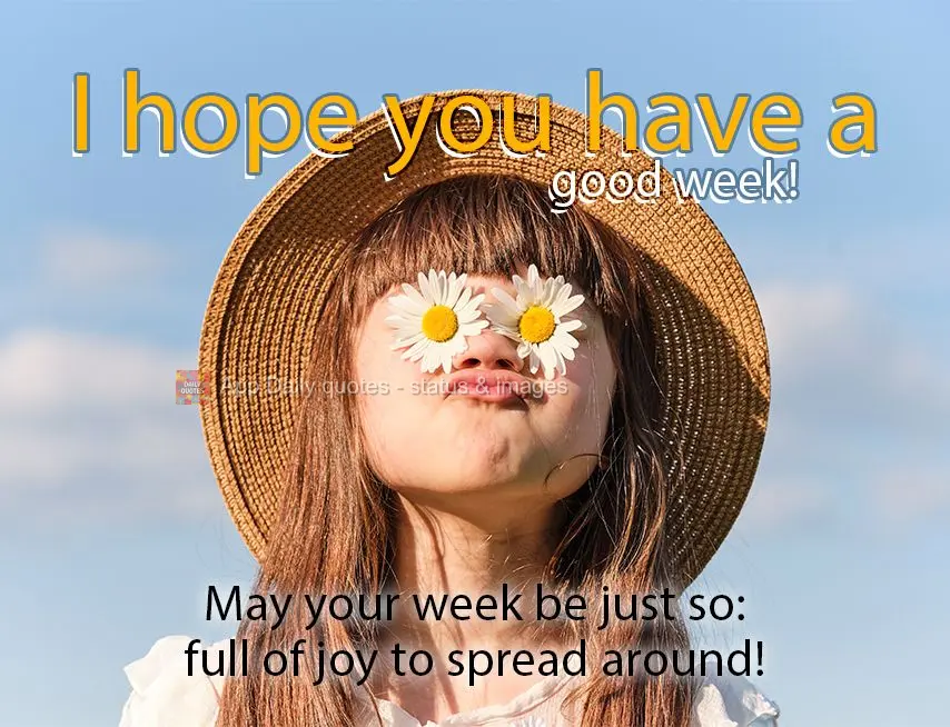 May your week be just so: full of joy to spread around! I hope you have a good week!