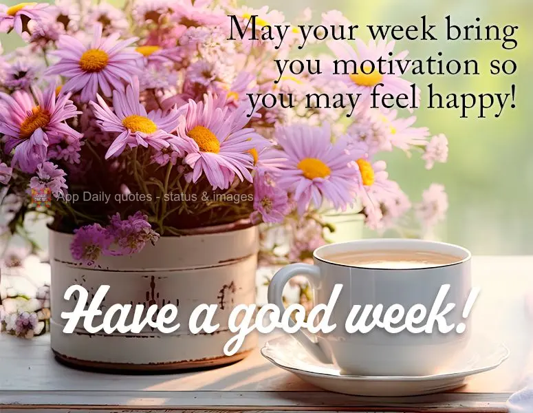 May your week bring you motivation so you may feel happy! Have a good week!