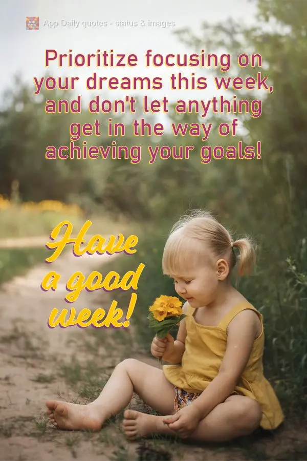 Prioritize focusing on your dreams this week, and don't let anything get in the way of achieving your goals! Have a good week!