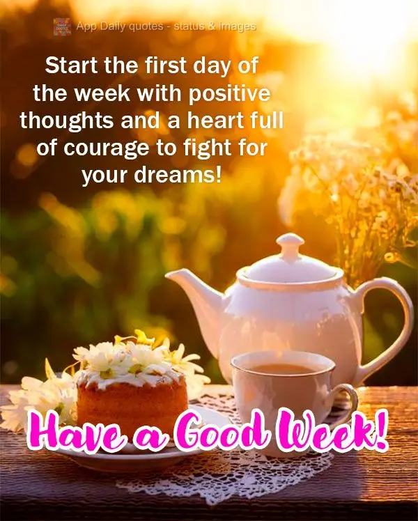 Start the first day of the week with positive thoughts and a heart full of courage to fight for your dreams! Have a Good Week!