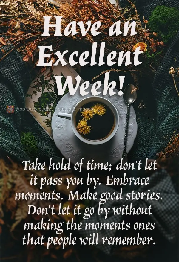 Take hold of time; don't let it pass you by. Embrace moments. Make good stories. Don't let it go by without making the moments ones that people will reme...