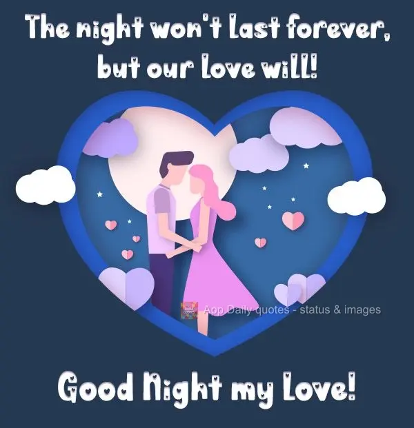 The night won't last forever, but our love will! Good Night my Love!