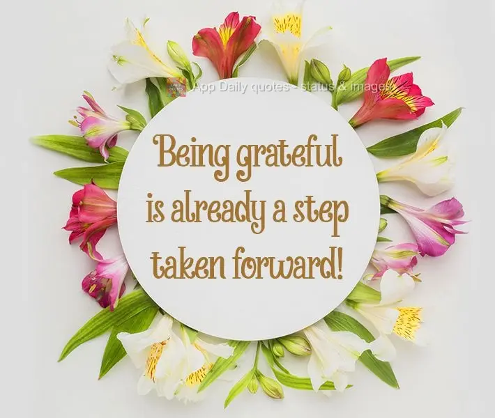Being grateful is already a step forward taken! 