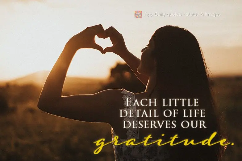 Each little detail of life deserves our gratitude.