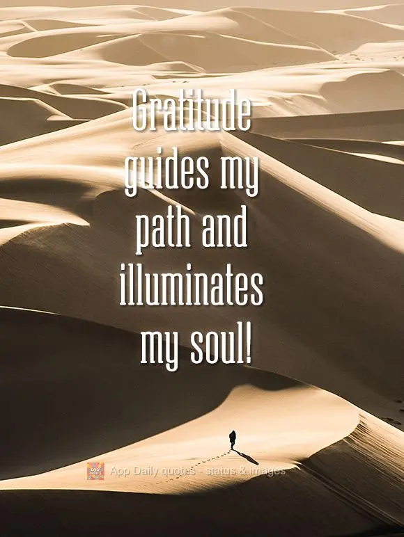 Gratitude guides my path and illuminates my soul!