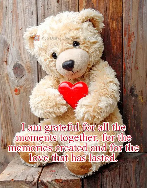 I am grateful for all the moments together, for the memories created and for the love that has lasted.