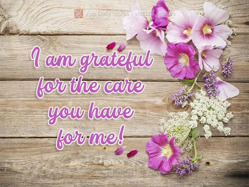 I am grateful for the care you give me! 