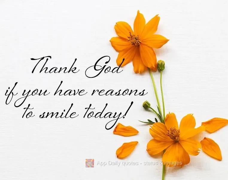 Thank God if you have reasons to smile today!