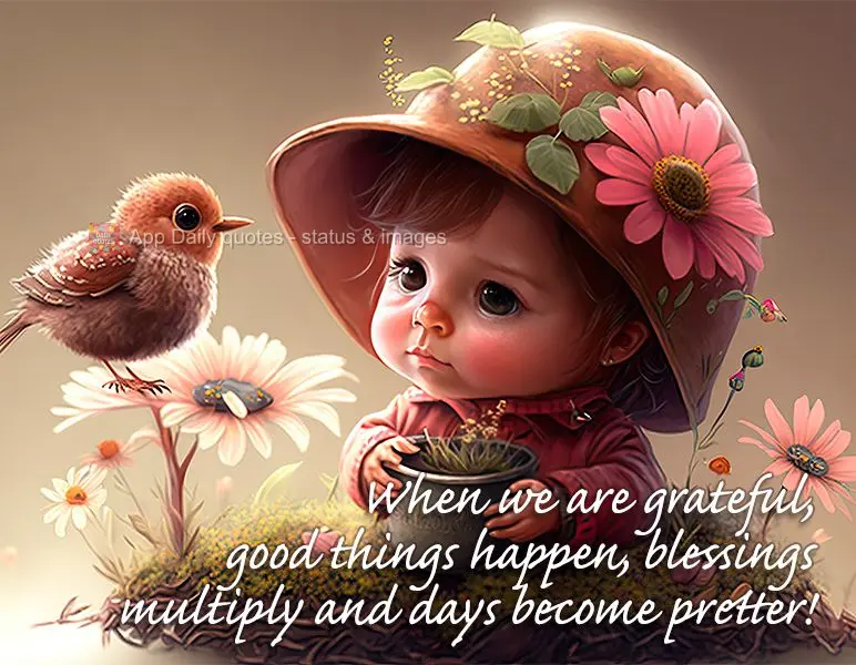 When we are grateful, good things happen, blessings multiply, and our days become prettier!