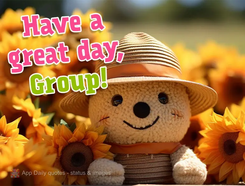 Have a great day, Group!