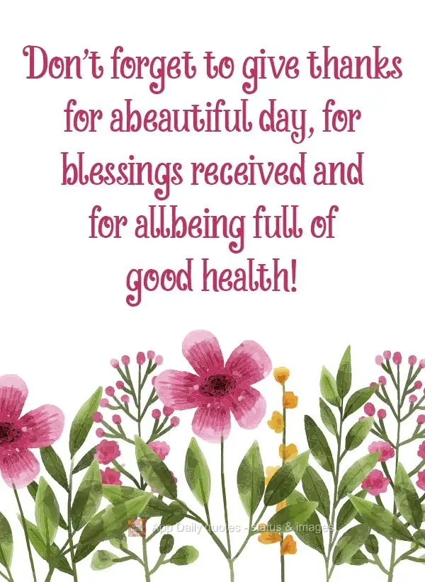 Don't forget to give thanks for a beautiful day, for blessings received, and for everyone having good health!