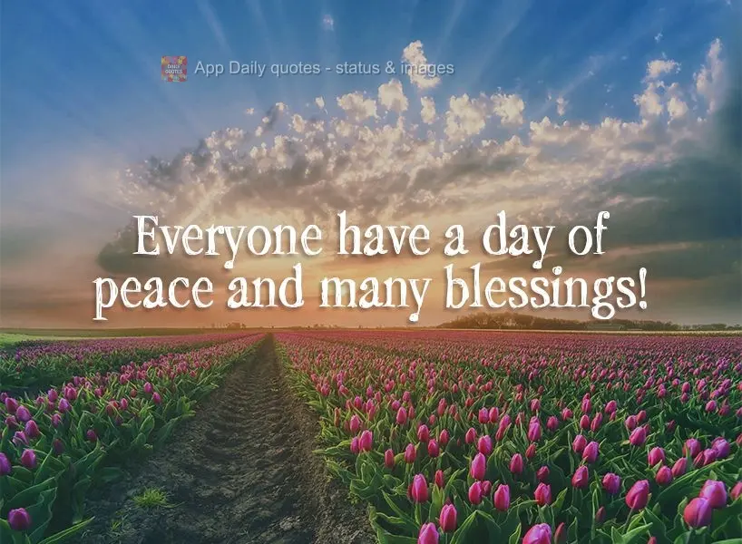 Everyone, have a day of peace and many blessings!