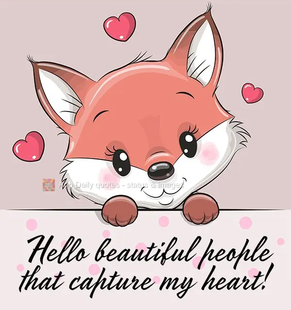 Hello beautiful people that capture my heart!