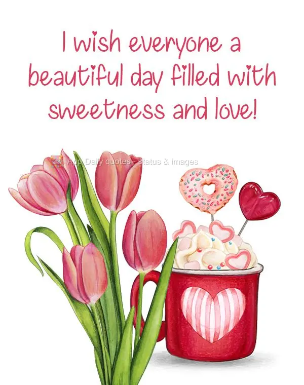 I wish everyone a beautiful day filled with sweetness and love!