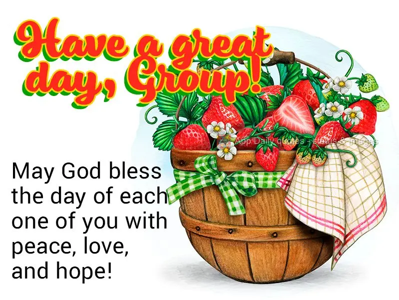 May God bless the day of each one of you with peace, love, and hope! Have a great day, Group!