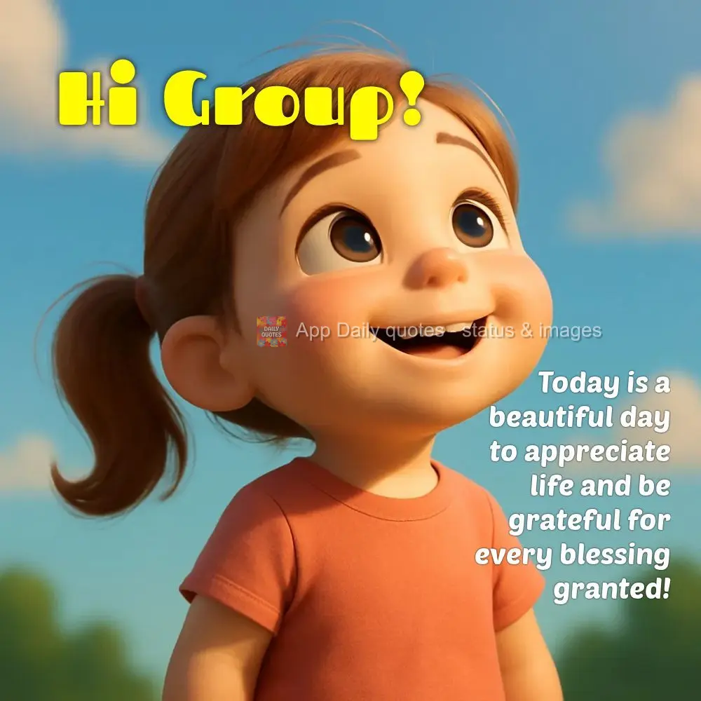 Today is a beautiful day to appreciate life and be grateful for every blessing granted! Hi Group!