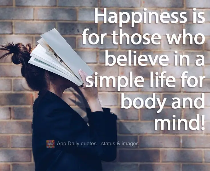 Happiness is for those who believe in a simple life for body and mind!