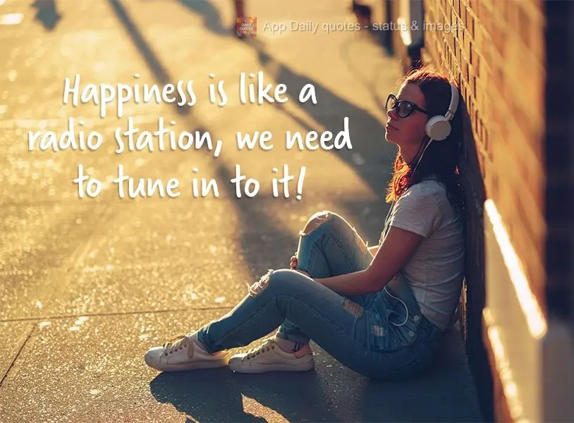 Happiness is like a radio station, we need to tune in to it!