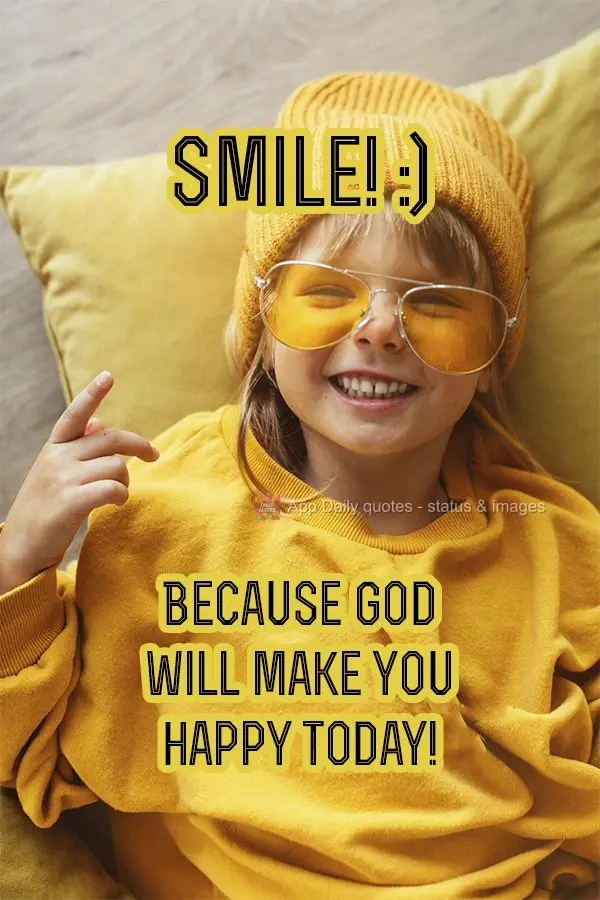 Smile! Because God will make you happy today!
