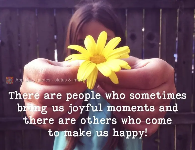 There are people who give us joyful moments  sometimes, and there are others who always make us happy!