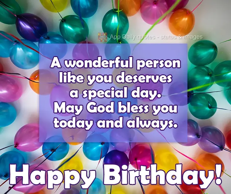 A wonderful person like you deserves a special day. May God bless you today and always. Happy Birthday!