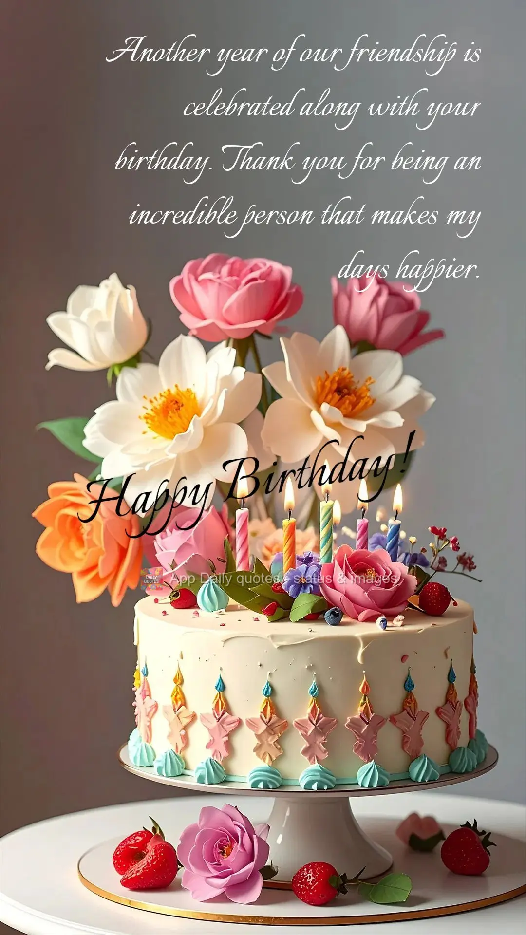 Another year of our friendship is celebrated along with your birthday. Thank you for being an incredible person that makes my days happier. Happy Birthda...