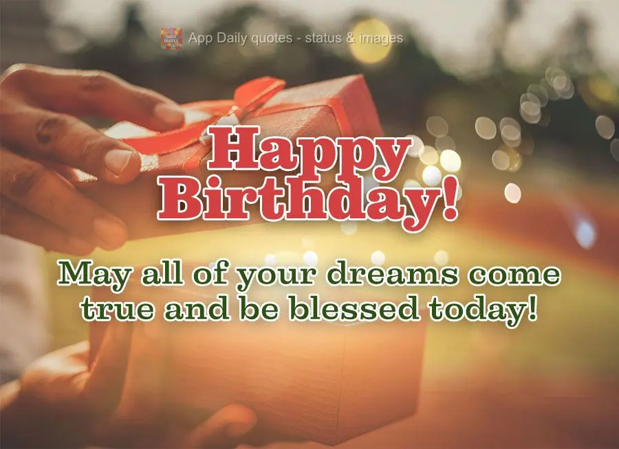 May all of your dreams come true and be blessed today! Happy Birthday!