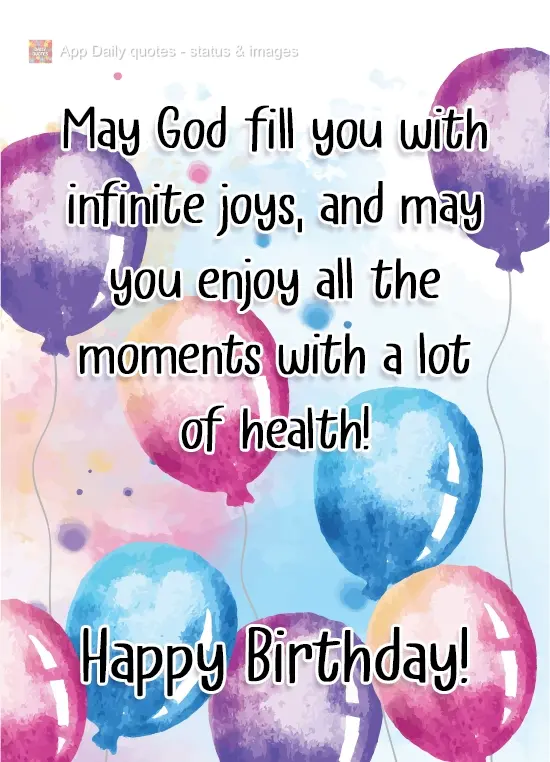 May God fill you with infinite joys, and may you enjoy all the moments in good health! Happy Birthday!