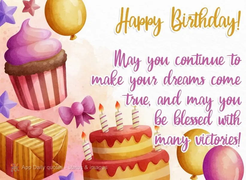 May you continue to make your dreams come true, and may you be blessed with many victories!  Happy Birthday! 